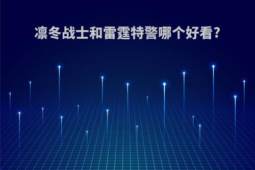 凛冬战士和雷霆特警哪个好看?
