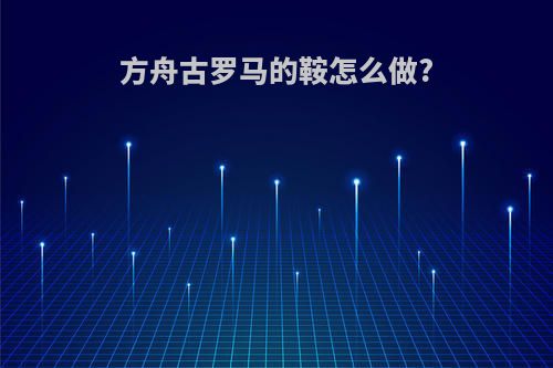 方舟古罗马的鞍怎么做?