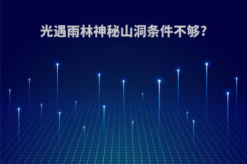 光遇雨林神秘山洞条件不够?