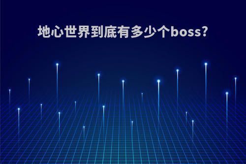 地心世界到底有多少个boss?