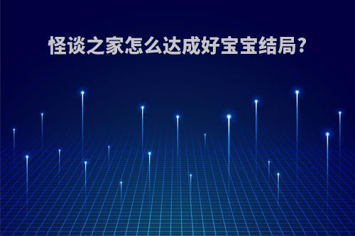 怪谈之家怎么达成好宝宝结局?