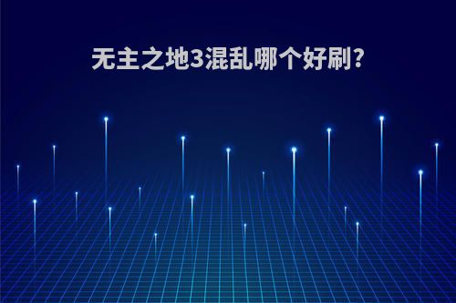 无主之地3混乱哪个好刷?