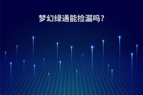 梦幻绿通能捡漏吗?