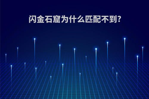 闪金石窟为什么匹配不到?