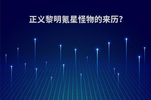 正义黎明氪星怪物的来历?