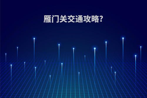 雁门关交通攻略?