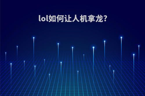 lol如何让人机拿龙?