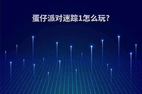 蛋仔派对迷踪1怎么玩?
