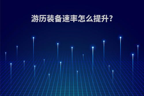 游历装备速率怎么提升?