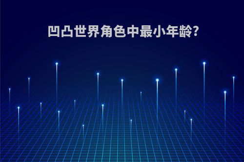 凹凸世界角色中最小年龄?