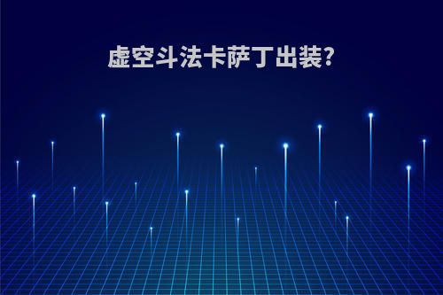 虚空斗法卡萨丁出装?