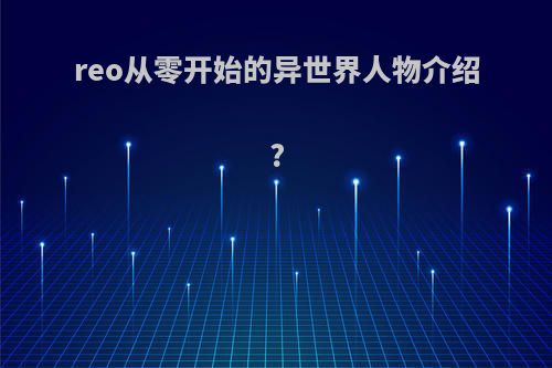 reo从零开始的异世界人物介绍?