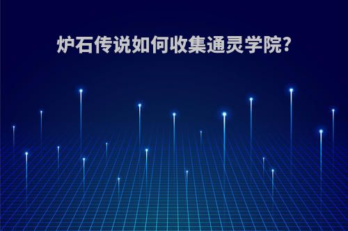 炉石传说如何收集通灵学院?