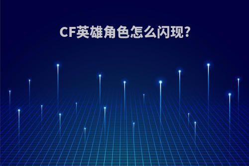 CF英雄角色怎么闪现?