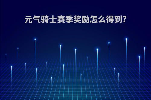 元气骑士赛季奖励怎么得到?