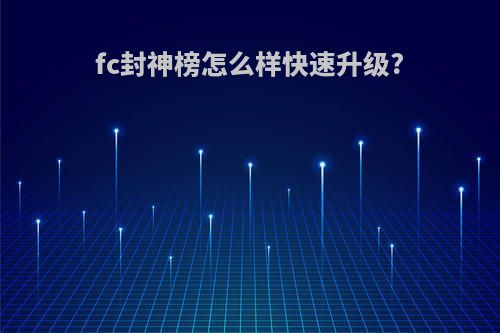 fc封神榜怎么样快速升级?