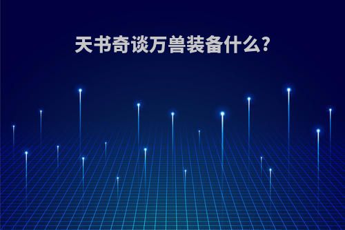 天书奇谈万兽装备什么?