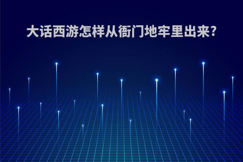 大话西游怎样从衙门地牢里出来?