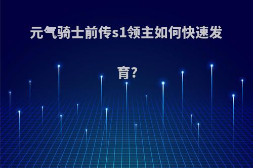 元气骑士前传s1领主如何快速发育?