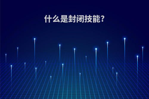什么是封闭技能?