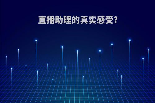 直播助理的真实感受?