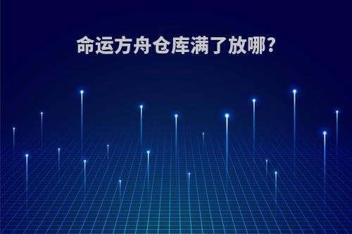 命运方舟仓库满了放哪?