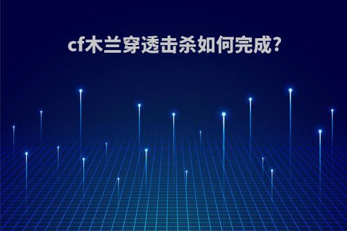 cf木兰穿透击杀如何完成?
