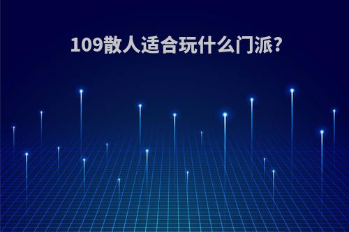 109散人适合玩什么门派?