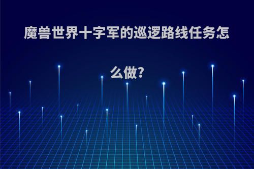 魔兽世界十字军的巡逻路线任务怎么做?