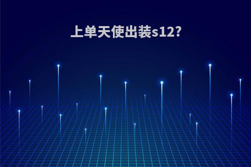 上单天使出装s12?
