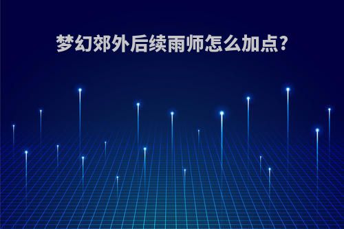 梦幻郊外后续雨师怎么加点?