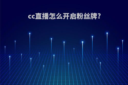cc直播怎么开启粉丝牌?