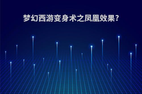 梦幻西游变身术之凤凰效果?