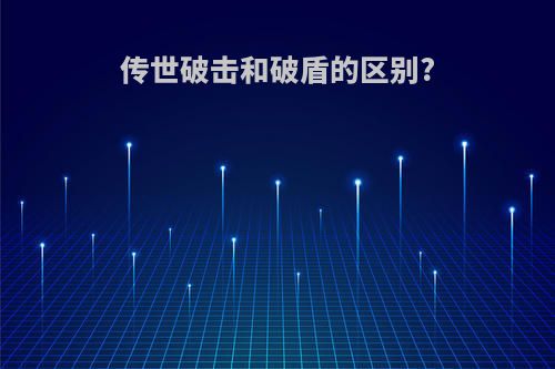 传世破击和破盾的区别?