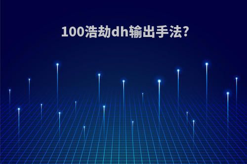 100浩劫dh输出手法?