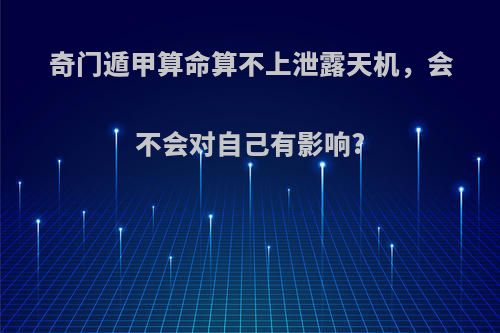 奇门遁甲算命算不上泄露天机，会不会对自己有影响?