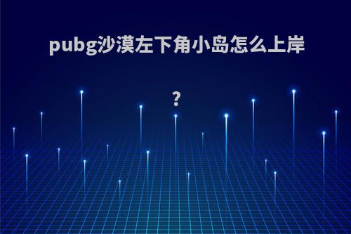 pubg沙漠左下角小岛怎么上岸?