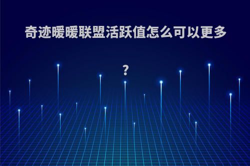 奇迹暖暖联盟活跃值怎么可以更多?