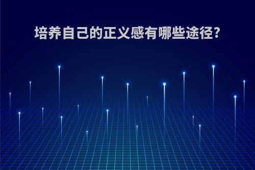 培养自己的正义感有哪些途径?