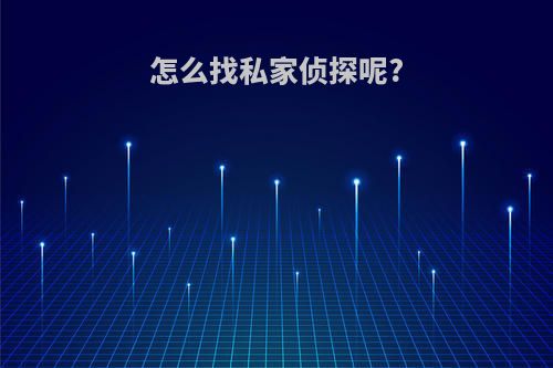 怎么找私家侦探呢?