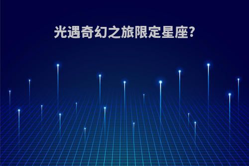 光遇奇幻之旅限定星座?