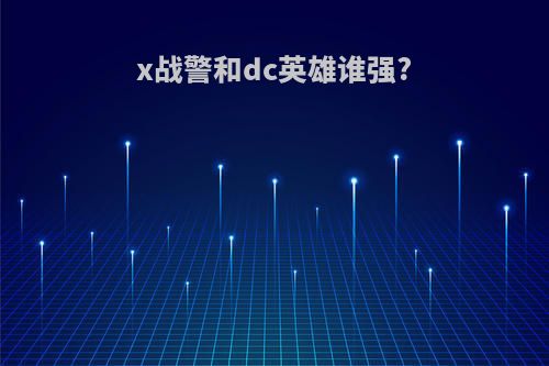 x战警和dc英雄谁强?
