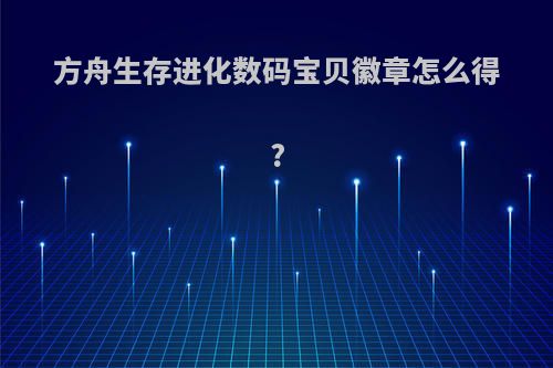 方舟生存进化数码宝贝徽章怎么得?