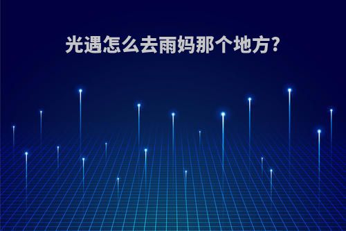光遇怎么去雨妈那个地方?