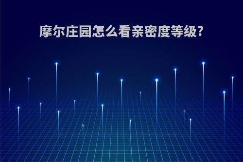 摩尔庄园怎么看亲密度等级?