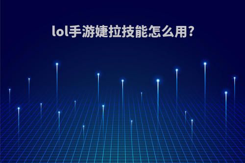 lol手游婕拉技能怎么用?