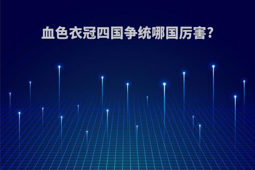 血色衣冠四国争统哪国厉害?