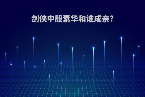 剑侠中殷素华和谁成亲?