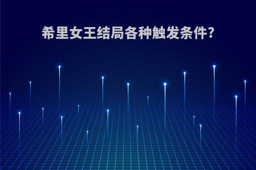希里女王结局各种触发条件?