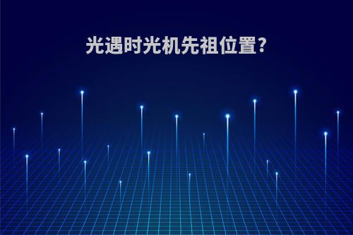 光遇时光机先祖位置?